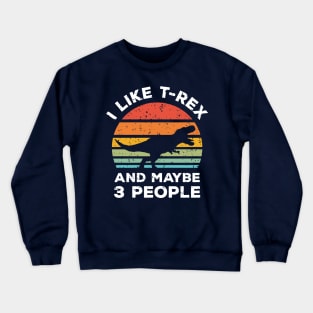 I Like T-Rex and Maybe 3 People, Retro Vintage Sunset with Style Old Grainy Grunge Texture Crewneck Sweatshirt